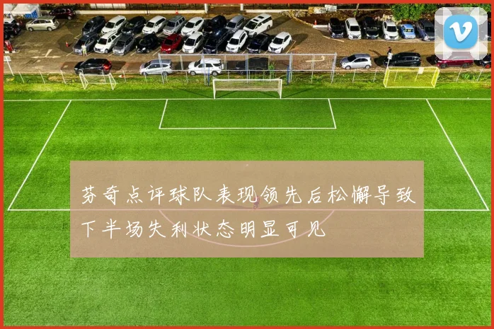 芬奇点评球队表现领先后松懈导致下半场失利状态明显可见