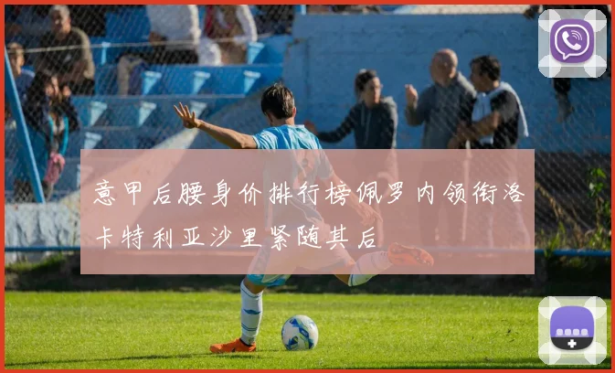 意甲后腰身价排行榜佩罗内领衔洛卡特利亚沙里紧随其后